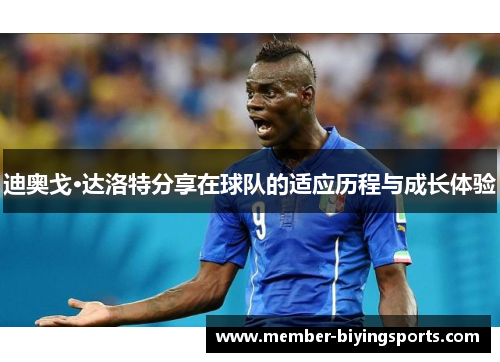 迪奥戈·达洛特分享在球队的适应历程与成长体验