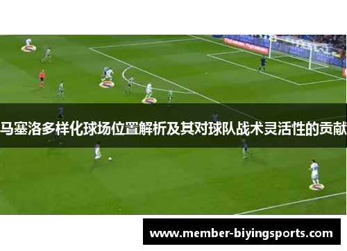 马塞洛多样化球场位置解析及其对球队战术灵活性的贡献