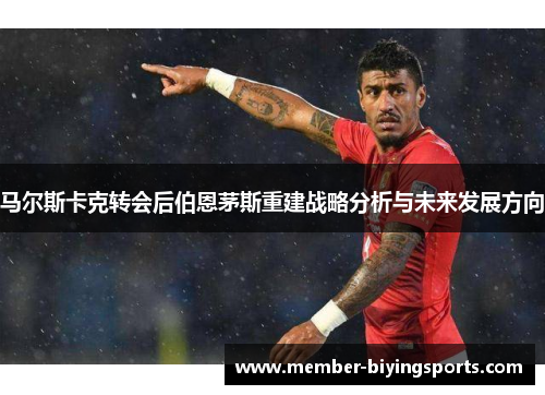 马尔斯卡克转会后伯恩茅斯重建战略分析与未来发展方向